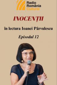 „Inocenții”, în lectura Ioanei Pârvulescu – Episodul 12