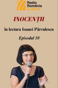 „Inocenții”, în lectura Ioanei Pârvulescu – Episodul 10