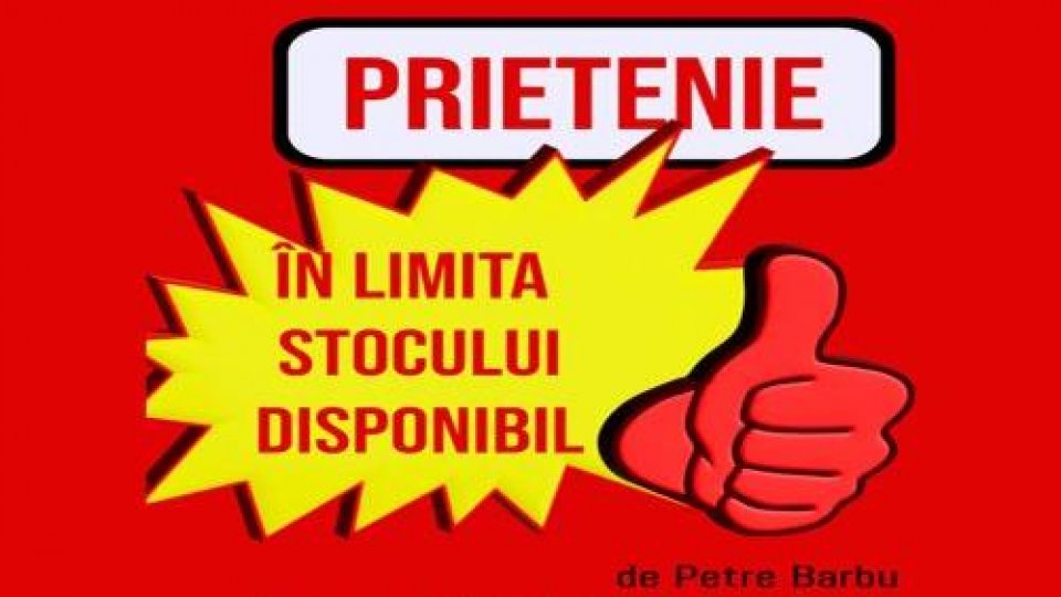 Petre Barbu: „În lumea aceasta în care trăim, prietenia a devenit o marfă care poate fi așezată pe raft”