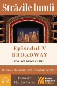 Străzile lumii: BROADWAY „adio, dar rămân cu tine”! | PODCAST