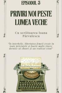 EPISOD 5 - Priviri noi peste lumea veche. Cu scriitoarea Ioana Pârvulescu | PODCAST