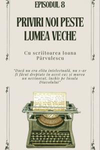 EPISOD 8 - Priviri noi peste lumea veche. Cu scriitoarea Ioana Pârvulescu | PODCAST