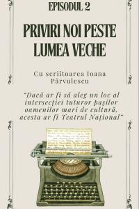 EPISOD 2 - Priviri noi peste lumea veche. Cu scriitoarea Ioana Pârvulescu | PODCAST