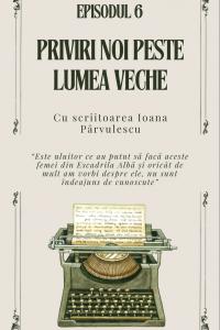 EPISOD 6 - Priviri noi peste lumea veche. Cu scriitoarea Ioana Pârvulescu | PODCAST